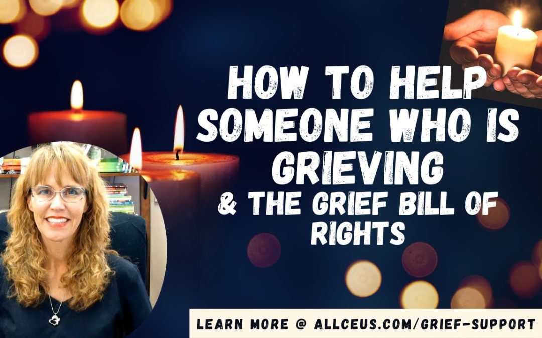 How to Help Someone Who is Grieving and the Grief Bill of Rights