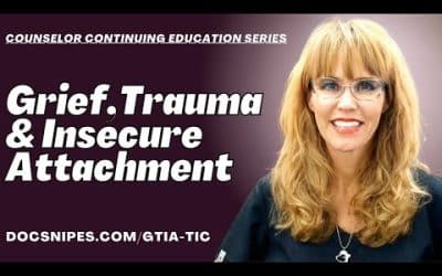 Grief, Trauma and Insecure Attachment Trauma Informed Care Counselor Continuing Education