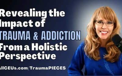 Revealing the Impact of Trauma and Addiction on all the PIECES of Life